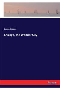 Chicago, the Wonder City