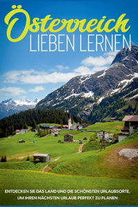 Österreich lieben lernen: Entdecken Sie das Land und die schönsten Urlaubsorte, um Ihren nächsten Urlaub perfekt zu planen