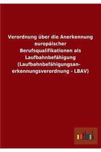 Verordnung Uber Die Anerkennung Europaischer Berufsqualifikationen ALS Laufbahnbefahigung (Laufbahnbefahigungsanerkennungsverordnung - Lbav)