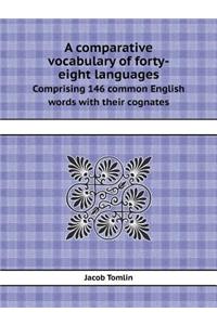 A Comparative Vocabulary of Forty-Eight Languages Comprising 146 Common English Words with Their Cognates