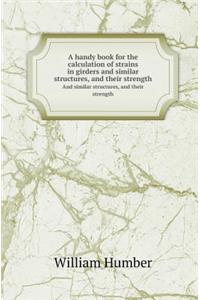 A Handy Book for the Calculation of Strains in Girders and Similar Structures, and Their Strength and Similar Structures, and Their Strength