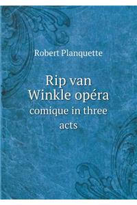 Rip Van Winkle Opéra Comique in Three Acts