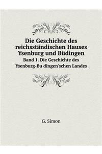 Die Geschichte des reichsständischen Hauses Ysenburg und Büdingen Band 1. Die Geschichte des Ysenburg-Büdingen'schen Landes
