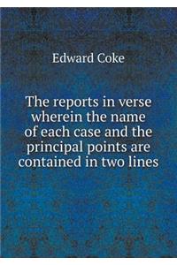 The reports in verse wherein the name of each case and the principal points are contained in two lines