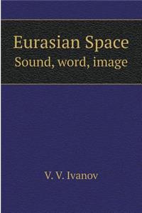 Eurasian Space. Sound, Word, Image