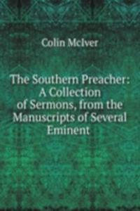 Southern Preacher: A Collection of Sermons, from the Manuscripts of Several Eminent .