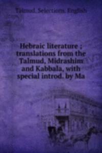 Hebraic literature ; translations from the Talmud, Midrashim and Kabbala, with special introd. by Ma