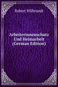 Arbeiterinnenschutz Und Heimarbeit (German Edition)