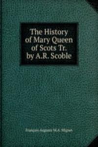 History of Mary Queen of Scots Tr. by A.R. Scoble.