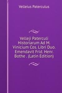 Velleji Paterculi Historiarum Ad M. Vinicium Cos. Libri Duo. Emendavit Frid. Henr. Bothe . (Latin Edition)