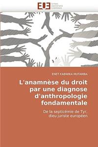 L''anamn�se Du Droit Par Une Diagnose d''anthropologie Fondamentale