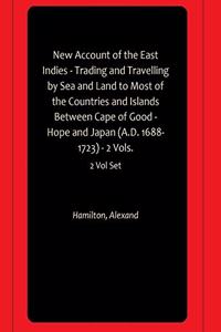 New Account of the East Indies - Trading and Travelling by Sea and Land to Most of the Countries and Islands Between Cape of Good - Hope and Japan (A.D. 1688-1723) - 2 Vols.