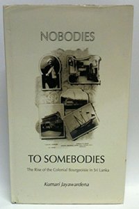 Nobodies to Somebodies: The Rise of the Colonial Bourgeoisie in Sri Lanka