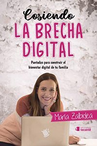 Cosiendo La brecha Digital. Puntadas para Construir El Bienestar Digital De tu familia