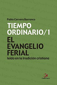 El Evangelio ferial leido en la tradicion cristiana. Tiempo ordinario/1