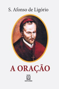 A Oração: o grande meio para alcançarmos de Deus a salvação e todas as graças que desejamos