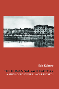 The Human Sausage Factory: A Study of Post-War Rumour in Tartu