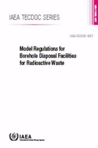 Model Regulations for Borehole Disposal Facilities for Radioactive Waste: IAEA Tecdoc No. 1827