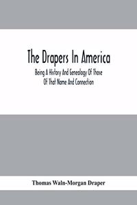 Drapers In America, Being A History And Genealogy Of Those Of That Name And Connection