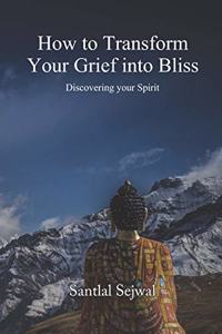 How to Transform Your Grief into Bliss