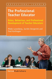 The Professional Teacher Educator: Roles, Behaviour, and Professional Development of Teacher Educators