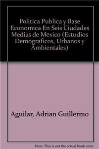 Politica Publica y Base Economica En Seis Ciudades Medias de Mexico