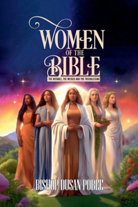 Women In The Bible (The Notable, The Wicked And The Troublesome