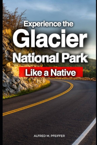 Experience the Glacier National Park Like a Native