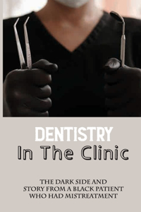 Dentistry In The Clinic The Dark Side And Story From A Black Patient Who Had Mistreatment
