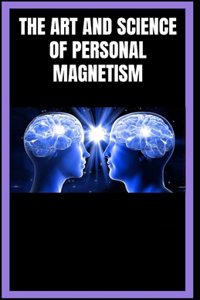 The Art and Science of Personal Magnetism