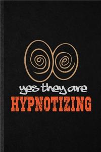 Yes They Are Hypnotizing