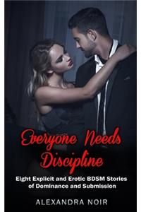 Everyone Needs Discipline - Eight Explicit and Erotic BDSM Stories of Dominance and Submission