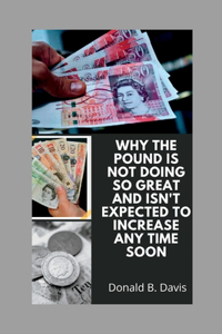 Why the Pound Is Not Doing So Great and Isn't Expected to Increase Any Time Soon