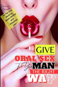 Give Oral Sex To Your Man The Right Way