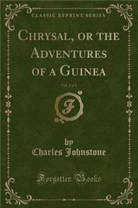 Chrysal, or the Adventures of a Guinea, Vol. 1 of 3 (Classic Reprint)