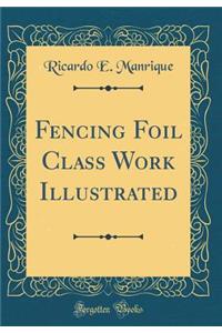 Fencing Foil Class Work Illustrated (Classic Reprint)