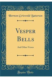 Vesper Bells: And Other Verses (Classic Reprint)