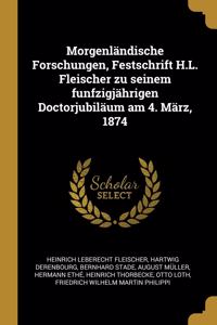 Morgenländische Forschungen, Festschrift H.L. Fleischer zu seinem funfzigjährigen Doctorjubiläum am 4. März, 1874