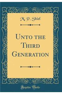 Unto the Third Generation (Classic Reprint)