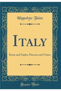 Italy: Rome and Naples, Florence and Venice (Classic Reprint)