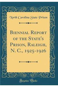 Biennial Report of the State's Prison, Raleigh, N. C., 1925-1926 (Classic Reprint)