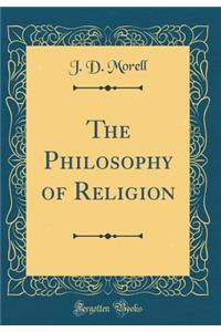 The Philosophy of Religion (Classic Reprint)