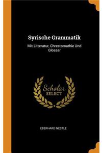 Syrische Grammatik: Mit Litteratur, Chrestomathie Und Glossar