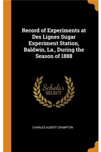 Record of Experiments at Des Lignes Sugar Experiment Station, Baldwin, La., During the Season of 1888