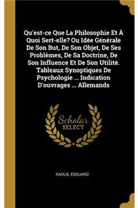 Qu'est-ce Que La Philosophie Et À Quoi Sert-elle? Ou Idée Générale De Son But, De Son Objet, De Ses Problèmes, De Sa Doctrine, De Son Influence Et De Son Utilité. Tableaux Synoptiques De Psychologie ... Indication D'ouvrages ... Allemands