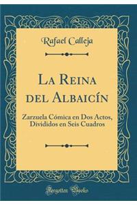 La Reina del Albaicín: Zarzuela Cómica en Dos Actos, Divididos en Seis Cuadros (Classic Reprint)