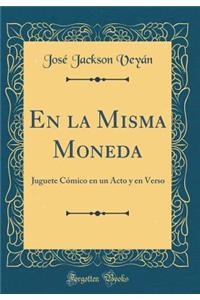 En la Misma Moneda: Juguete Cómico en un Acto y en Verso (Classic Reprint)
