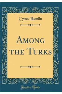 Among the Turks (Classic Reprint)