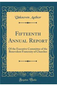 Fifteenth Annual Report: Of the Executive Committee of the Benevolent Fraternity of Churches (Classic Reprint)