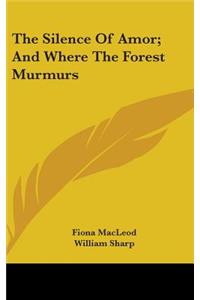Silence Of Amor; And Where The Forest Murmurs